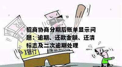 招商协商分期后账单显示问题：逾期、还款金额、还清标志及二次逾期处理