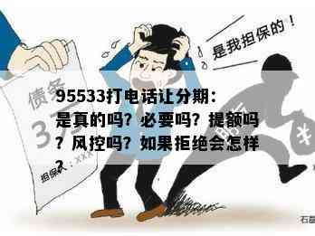 95533打电话让分期：是真的吗？必要吗？提额吗？风控吗？如果拒绝会怎样？