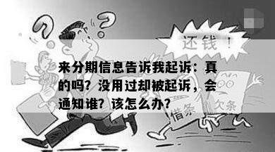 来分期信息告诉我起诉：真的吗？没用过却被起诉，会通知谁？该怎么办？