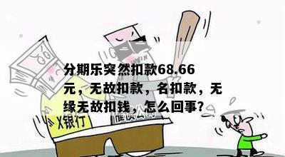 分期乐突然扣款68.66元，无故扣款，名扣款，无缘无故扣钱，怎么回事？