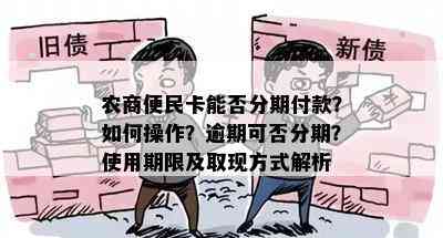 农商便民卡能否分期付款？如何操作？逾期可否分期？使用期限及取现方式解析