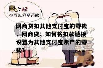 网商贷扣其他支付宝的零钱，网商贷：如何将扣款链接设置为其他支付宝账户的零钱？