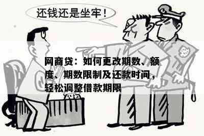 网商贷：如何更改期数、额度、期数限制及还款时间，轻松调整借款期限