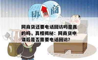 网商贷还要电话回访吗是真的吗，真相揭秘：网商贷申请后是否需要电话回访？