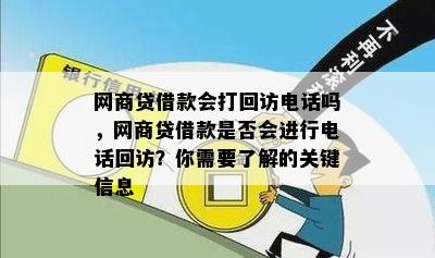 网商贷借款会打回访电话吗，网商贷借款是否会进行电话回访？你需要了解的关键信息