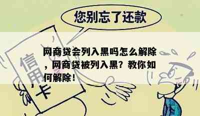 网商贷会列入黑吗怎么解除，网商贷被列入黑？教你如何解除！