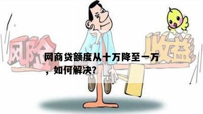 网商贷额度从十万降至一万，如何解决？