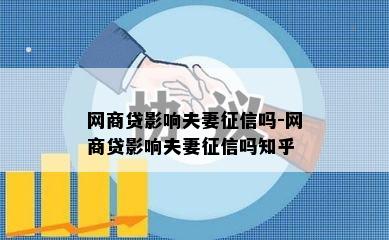 网商贷影响夫妻征信吗-网商贷影响夫妻征信吗知乎