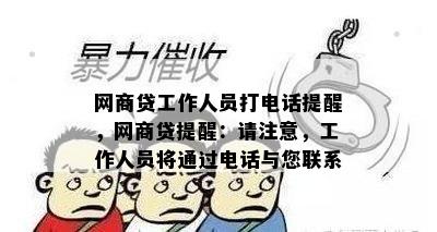 网商贷工作人员打电话提醒，网商贷提醒：请注意，工作人员将通过电话与您联系