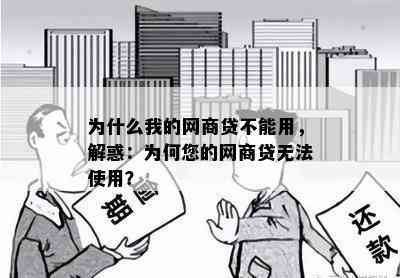 为什么我的网商贷不能用，解惑：为何您的网商贷无法使用？