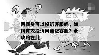 网商贷可以投诉客服吗，如何有效投诉网商贷客服？全攻略在此！