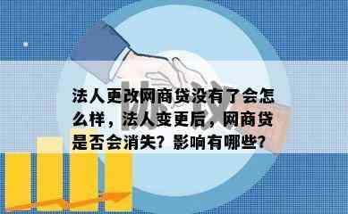 法人更改网商贷没有了会怎么样，法人变更后，网商贷是否会消失？影响有哪些？