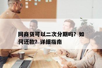 网商贷可以二次分期吗？如何还款？详细指南