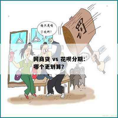 网商贷 vs 花呗分期：哪个更划算？