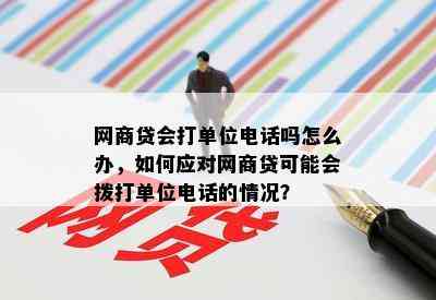 网商贷会打单位电话吗怎么办，如何应对网商贷可能会拨打单位电话的情况？