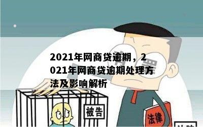 2021年网商贷逾期，2021年网商贷逾期处理方法及影响解析