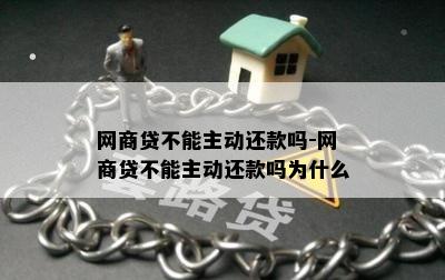 网商贷不能主动还款吗-网商贷不能主动还款吗为什么