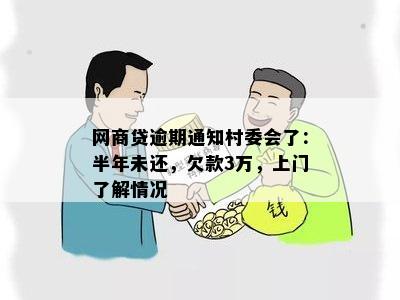 网商贷逾期通知村委会了：半年未还，欠款3万，上门了解情况