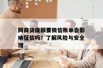 网商贷提额要微信账单会影响征信吗？了解风险与安全措