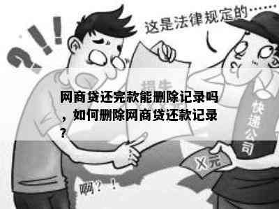 网商贷还完款能删除记录吗，如何删除网商贷还款记录？