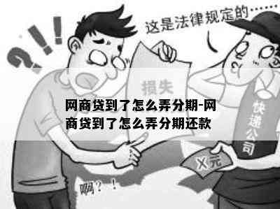 网商贷到了怎么弄分期-网商贷到了怎么弄分期还款