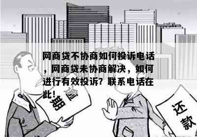 网商贷不协商如何投诉电话，网商贷未协商解决，如何进行有效投诉？联系电话在此！