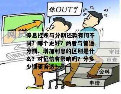 停息挂账与分期还款有何不同？哪个更好？两者与普通分期、增加利息的区别是什么？对征信有影响吗？分多少期更合适？