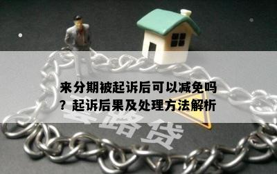 来分期被起诉后可以减免吗？起诉后果及处理方法解析