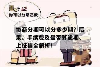 协商分期可以分多少期？后果、手续费及是否算逾期、上征信全解析！