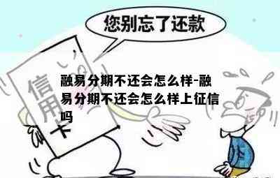 融易分期不还会怎么样-融易分期不还会怎么样上征信吗