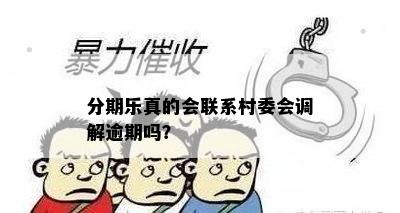 分期乐真的会联系村委会调解逾期吗？