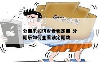 分期乐如何查看锁定期-分期乐如何查看锁定期数