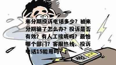 来分期投诉电话多少？被来分期骗了怎么办？投诉是否有效？有人工接听吗？最怕哪个部门？客服热线、投诉电话15能用吗？