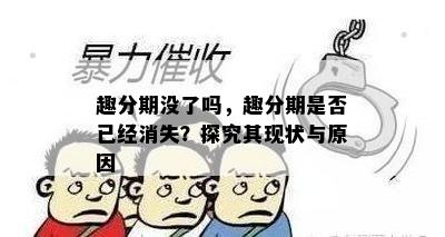 趣分期没了吗，趣分期是否已经消失？探究其现状与原因