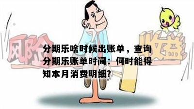 分期乐啥时候出账单，查询分期乐账单时间：何时能得知本月消费明细？