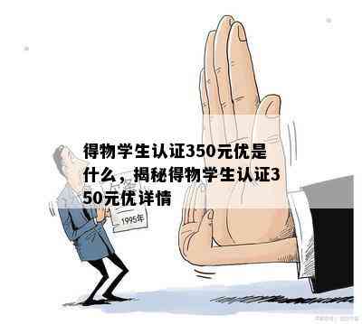 得物学生认证350元优是什么，揭秘得物学生认证350元优详情