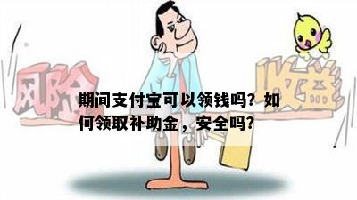 期间支付宝可以领钱吗？如何领取补助金，安全吗？