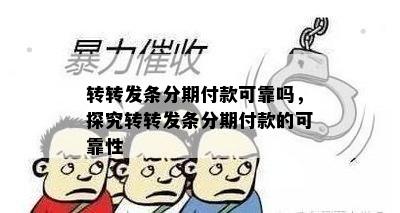 转转发条分期付款可靠吗，探究转转发条分期付款的可靠性