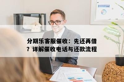 分期乐客服催收：先还再借？详解催收电话与还款流程