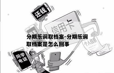 分期乐调取档案-分期乐调取档案是怎么回事