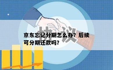 京东忘记分期怎么办？后续可分期还款吗？