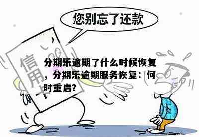 分期乐逾期了什么时候恢复，分期乐逾期服务恢复：何时重启？