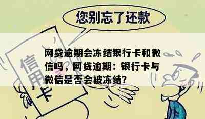 网贷逾期会冻结银行卡和微信吗，网贷逾期：银行卡与微信是否会被冻结？