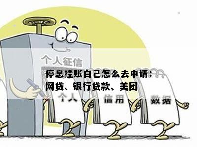 停息挂账自己怎么去申请：网贷、银行贷款、美团