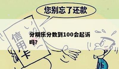 分期乐分数到100会起诉吗？