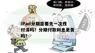 iPad分期是要先一次性付清吗？分期付款利息更贵吗？