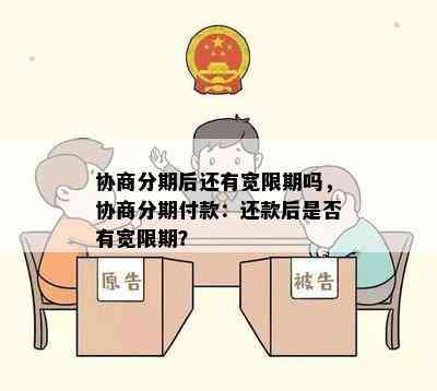 协商分期后还有宽限期吗，协商分期付款：还款后是否有宽限期？