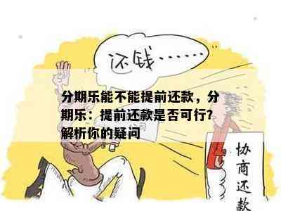 分期乐能不能提前还款，分期乐：提前还款是否可行？解析你的疑问