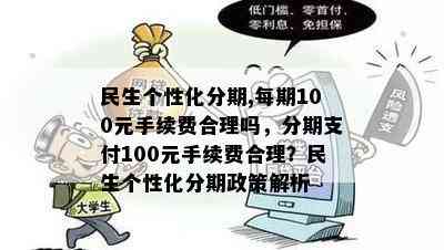 民生个性化分期,每期100元手续费合理吗，分期支付100元手续费合理？民生个性化分期政策解析