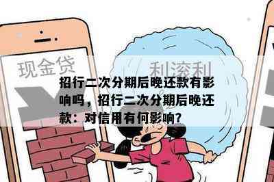 招行二次分期后晚还款有影响吗，招行二次分期后晚还款：对信用有何影响？